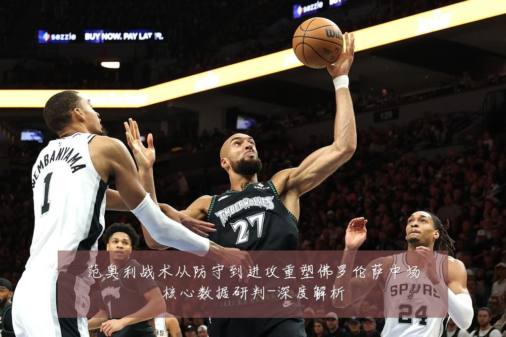 范奥利战术从防守到进攻重塑佛罗伦萨中场核心数据研判-深度解析